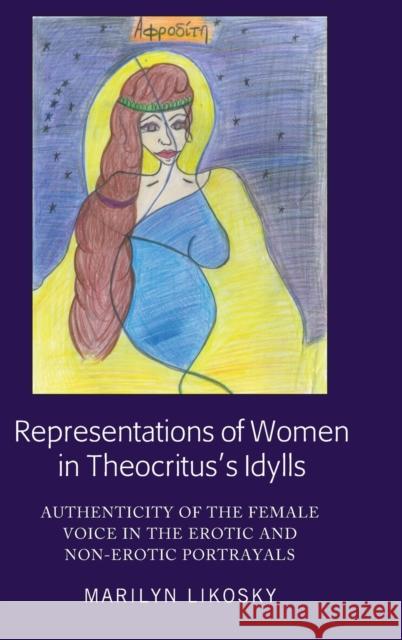 Representations of Women in Theocritus's Idylls; Authenticity of the Female Voice in the Erotic and Non-Erotic Portrayals Likosky, Marilyn 9781433148705 Peter Lang Publishing Inc