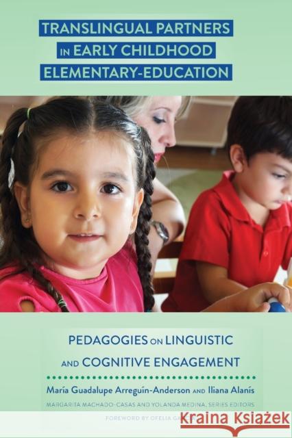 Translingual Partners in Early Childhood Elementary-Education: Pedagogies on Linguistic and Cognitive Engagement Machado-Casas, Margarita 9781433149399