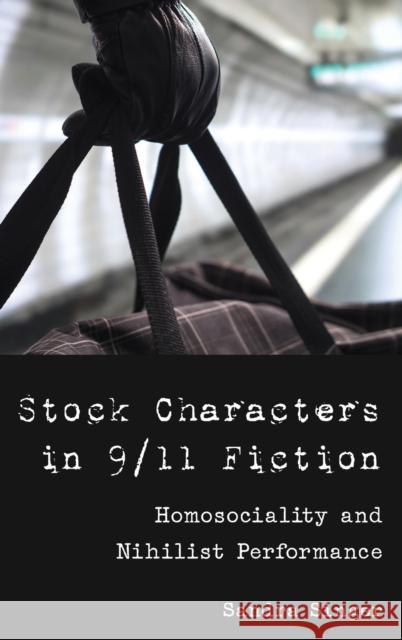 Stock Characters in 9/11 Fiction: Homosociality and Nihilist Performance Singer, Sandra 9781433149405