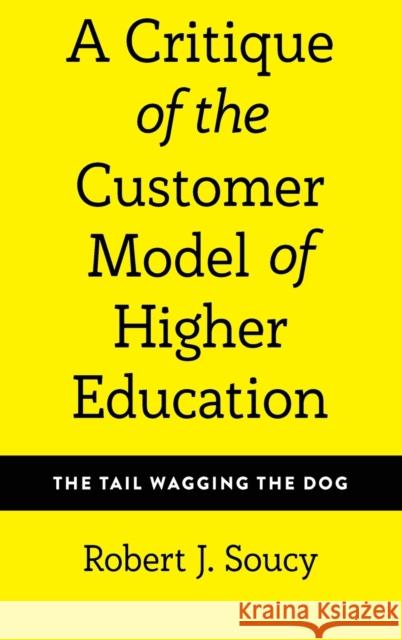 A Critique of the Customer Model of Higher Education: The Tail Wagging the Dog Stead, Virginia 9781433149917 Peter Lang Inc., International Academic Publi