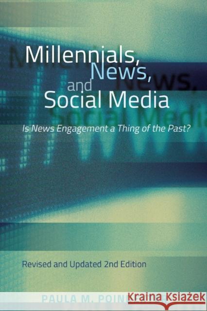 Millennials, News, and Social Media: Is News Engagement a Thing of the Past? Revised and Updated 2nd Edition Poindexter, Paula M. 9781433150036