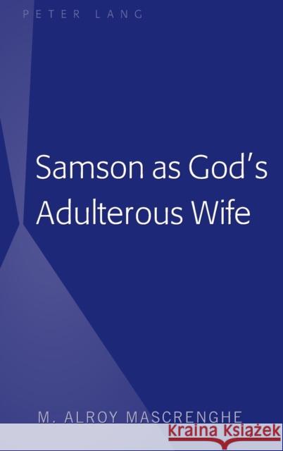 Samson as God's Adulterous Wife M. Alroy Mascrenghe 9781433150661 Peter Lang Inc., International Academic Publi