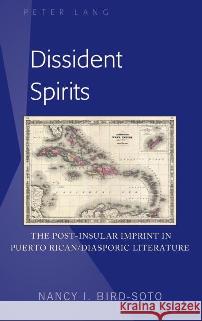 Dissident Spirits; The Post-Insular Imprint in Puerto Rican/Diasporic Literature Bird-Soto, Nancy I. 9781433150708 Peter Lang Inc., International Academic Publi