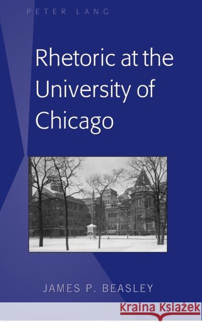 Rhetoric at the University of Chicago James P. Beasley   9781433150890