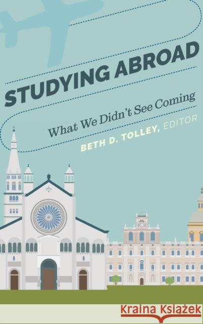 Studying Abroad: What We Didn't See Coming Tolley, Beth D. 9781433150968 Peter Lang Publishing Inc