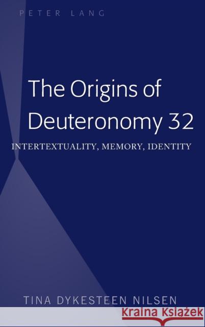 The Origins of Deuteronomy 32: Intertextuality, Memory, Identity Nilsen, Tina Dykesteen 9781433151125 Peter Lang Publishing Inc