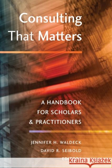 Consulting That Matters: A Handbook for Scholars and Practitioners Waldeck, Jennifer H. 9781433151255 Peter Lang Publishing Inc
