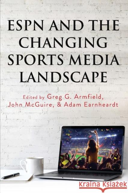 ESPN and the Changing Sports Media Landscape Greg G. Armfield John McGuire Adam Earnheardt 9781433151699 Peter Lang Publishing Inc