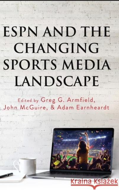 ESPN and the Changing Sports Media Landscape Greg G. Armfield John McGuire Adam Earnheardt 9781433151705
