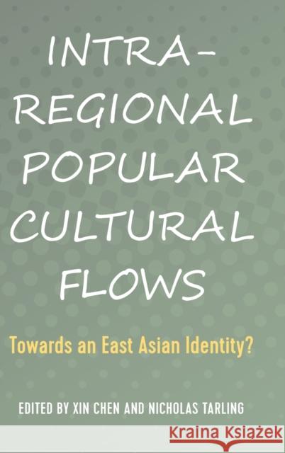 Intra-Regional Popular Cultural Flows: Towards an East Asian Identity? Chen, Xin 9781433151873 Peter Lang Inc., International Academic Publi