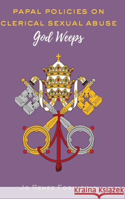 Papal Policies on Clerical Sexual Abuse: God Weeps Formicola, Jo Renee 9781433152030