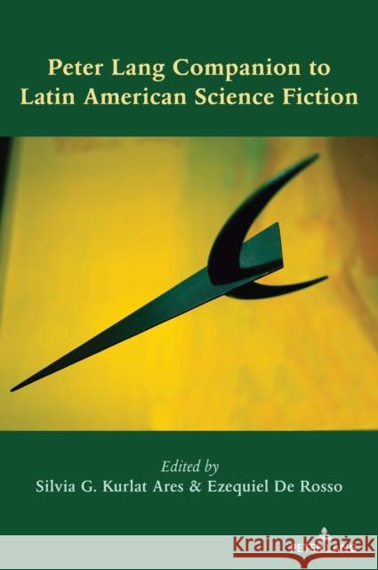 Peter Lang Companion to Latin American Science Fiction Silvia G. Kurlat Ares Ezequiel d 9781433152177 Peter Lang Inc., International Academic Publi