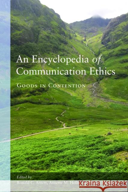 An Encyclopedia of Communication Ethics: Goods in Contention Holba, Annette M. 9781433152443 Peter Lang Publishing Inc