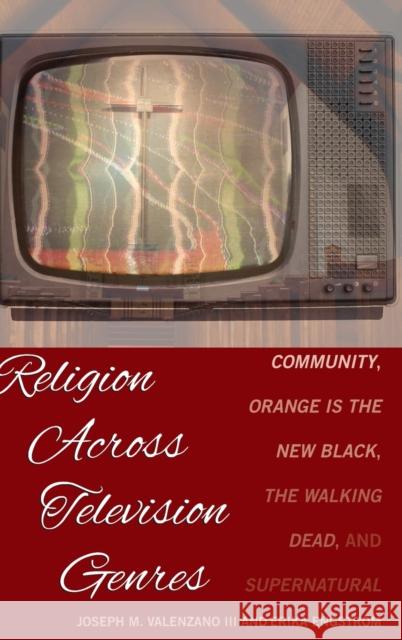 Religion Across Television Genres: Community, Orange Is the New Black, the Walking Dead, and Supernatural Valenzano III, Joseph M. 9781433152801