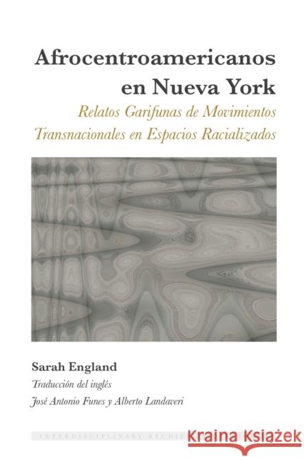 Afrocentroamericanos en Nueva York; Relatos Garifunas de Movimientos Transnacionales en Espacios Racializados Blayer, Irene Maria F. 9781433153181 Peter Lang Inc., International Academic Publi