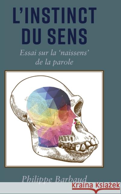 L'Instinct Du Sens: Essai Sur La 'Naissens' de la Parole Barbaud, Philippe 9781433153358 Peter Lang Ltd. International Academic Publis