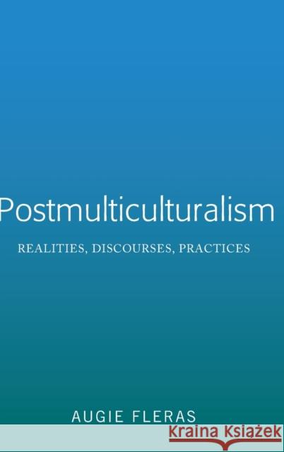 Postmulticulturalism; Realities, Discourses, Practices Fleras, Augie 9781433153600