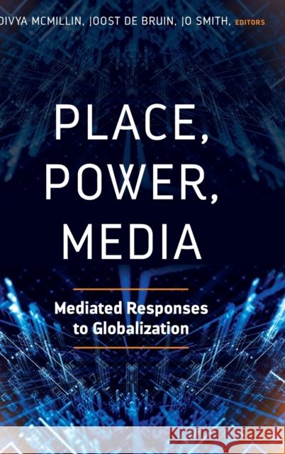 Place, Power, Media: Mediated Responses to Globalization McMillin, Divya 9781433154720 Peter Lang Inc., International Academic Publi