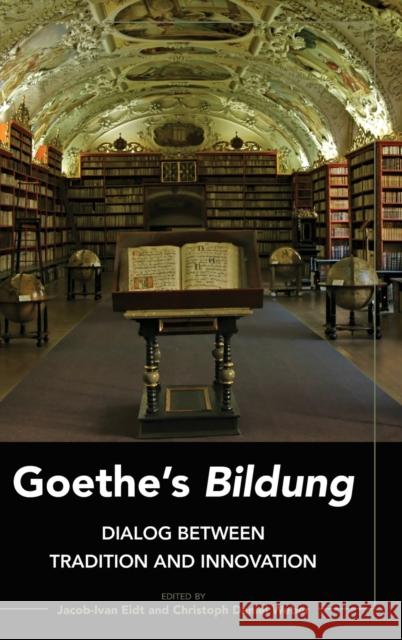 Goethe's «Bildung»: Dialog Between Tradition and Innovation Eidt, Jacob-Ivan 9781433154973 Peter Lang Publishing Inc