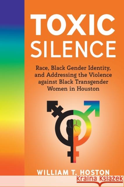 Toxic Silence: Race, Black Gender Identity, and Addressing the Violence Against Black Transgender Women in Houston Hoston, William T. 9781433155147 Peter Lang Publishing Inc