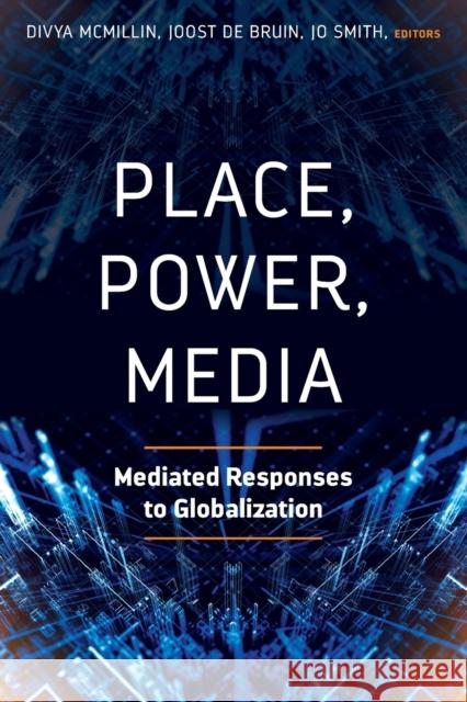 Place, Power, Media: Mediated Responses to Globalization McMillin, Divya 9781433155505 Peter Lang Inc., International Academic Publi