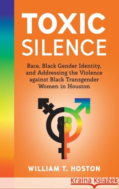 Toxic Silence: Race, Black Gender Identity, and Addressing the Violence Against Black Transgender Women in Houston Hoston, William T. 9781433155994 Peter Lang Publishing Inc