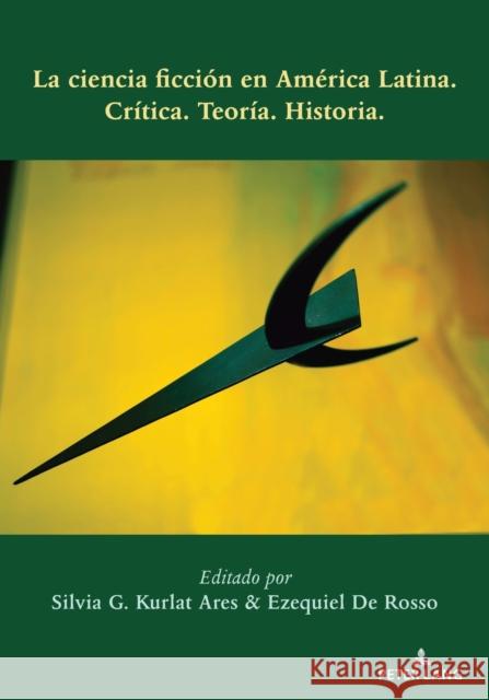 La Ciencia Ficción En América Latina: Crítica. Teoría. Historia. de Rosso, Ezequiel 9781433156304 Peter Lang Inc., International Academic Publi