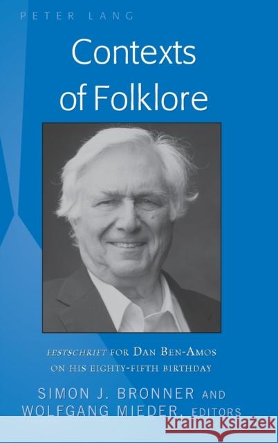 Contexts of Folklore: Festschrift for Dan Ben-Amos on His Eighty-Fifth Birthday Bronner, Simon 9781433156489