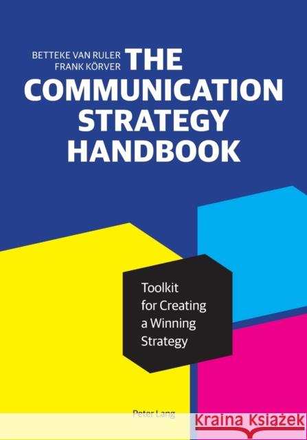 The Communication Strategy Handbook: Toolkit for Creating a Winning Strategy Frank Koerver 9781433156571 Peter Lang Inc., International Academic Publi