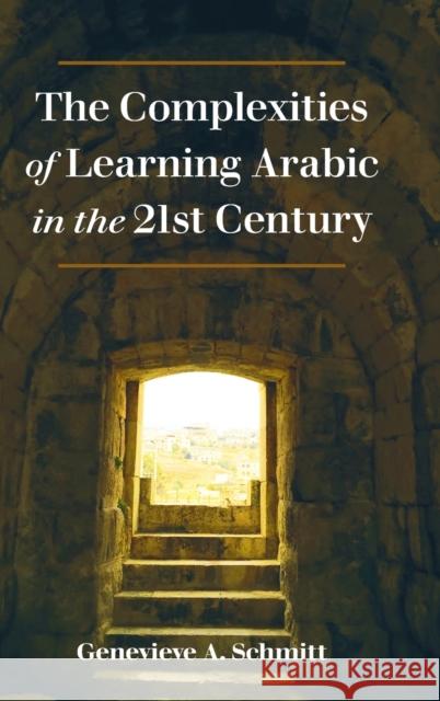 The Complexities of Learning Arabic in the 21st Century Genevieve A. Schmitt   9781433157325