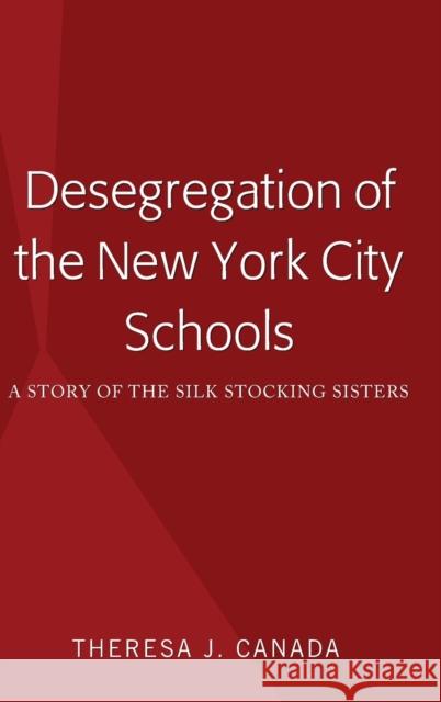 Desegregation of the New York City Schools: A Story of the Silk Stocking Sisters Canada, Theresa J. 9781433157370 Peter Lang Publishing Inc