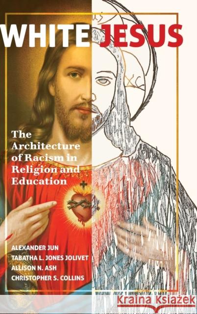 White Jesus; The Architecture of Racism in Religion and Education Jun, Alexander 9781433157684 Peter Lang Inc., International Academic Publi