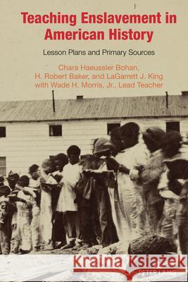 Teaching Enslavement in American History: Lesson Plans and Primary Sources Caroline R. Pryor Jason Stacy Erik Alexander 9781433157738
