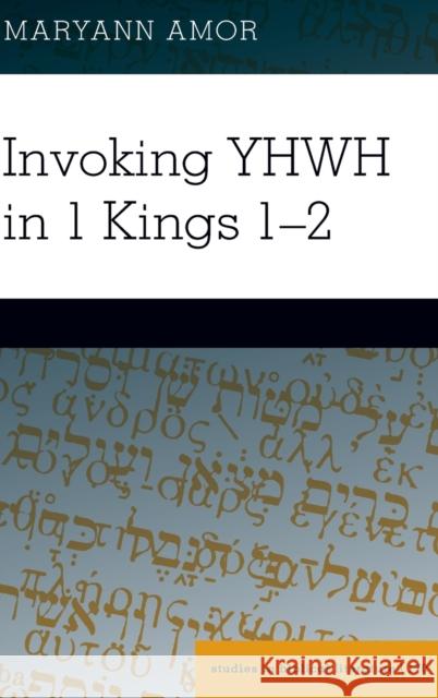 Invoking YHWH in 1 Kings 1-2 Maryann Amor 9781433157837