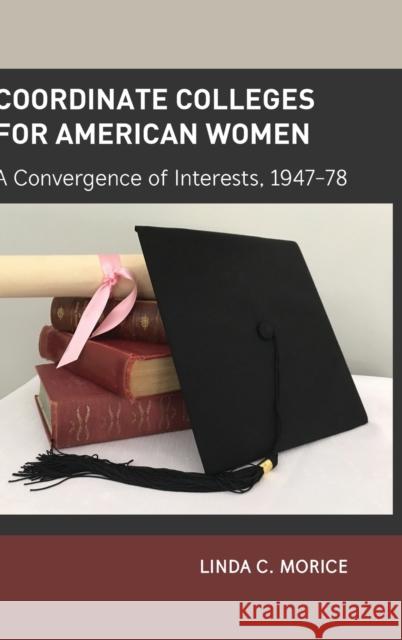 Coordinate Colleges for American Women: A Convergence of Interests, 1947-78 Sadovnik, Alan R. 9781433158698