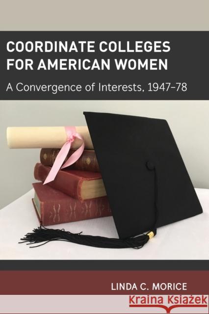 Coordinate Colleges for American Women: A Convergence of Interests, 1947-78 Sadovnik, Alan R. 9781433158704