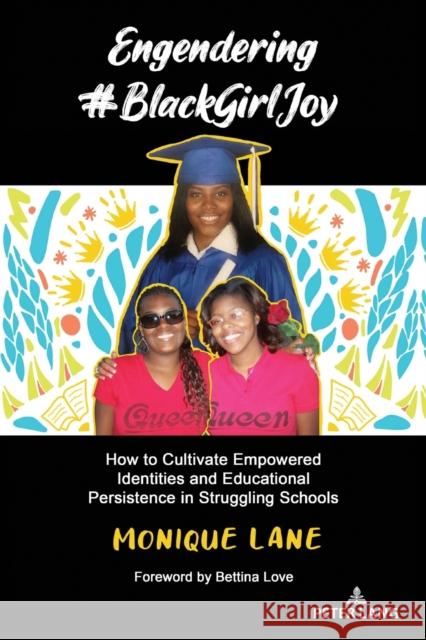 Engendering #Blackgirljoy: How to Cultivate Empowered Identities and Educational Persistence in Struggling Schools Monique Lane 9781433158780 Peter Lang Inc., International Academic Publi