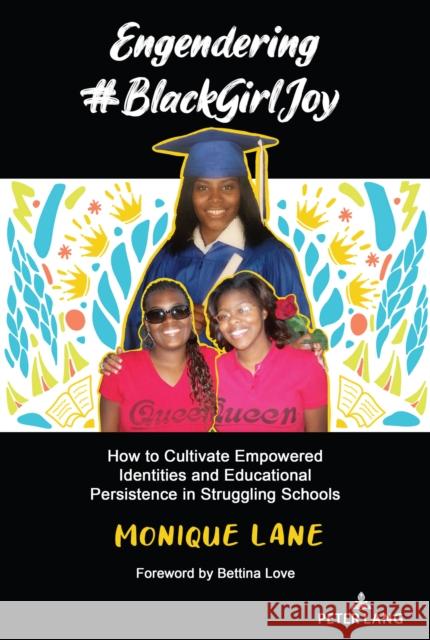 Engendering #Blackgirljoy: How to Cultivate Empowered Identities and Educational Persistence in Struggling Schools Monique Lane 9781433158797 Peter Lang Inc., International Academic Publi