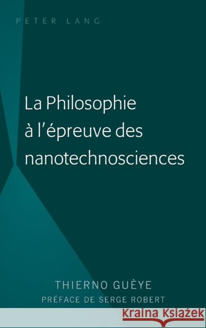 La Philosophie À l'Épreuve Des Nanotechnosciences Guèye, Thierno 9781433159008 Peter Lang Inc., International Academic Publi