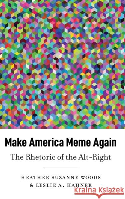 Make America Meme Again: The Rhetoric of the Alt-Right McKinney, Mitchell S. 9781433159749 Peter Lang Inc., International Academic Publi
