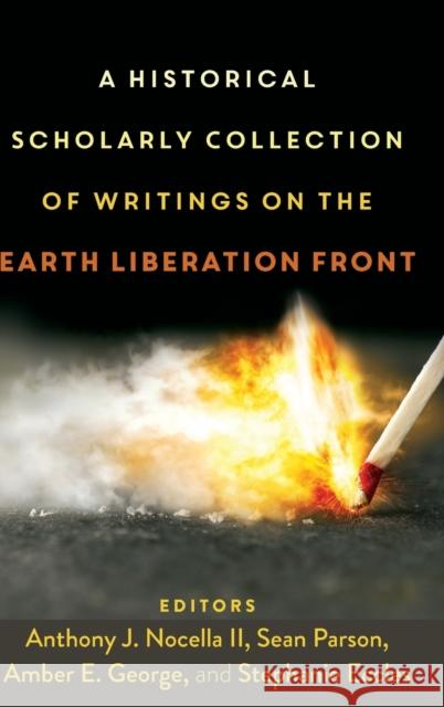 A Historical Scholarly Collection of Writings on the Earth Liberation Front Anthony J. Nocell Sean Parson Amber E. George 9781433159923