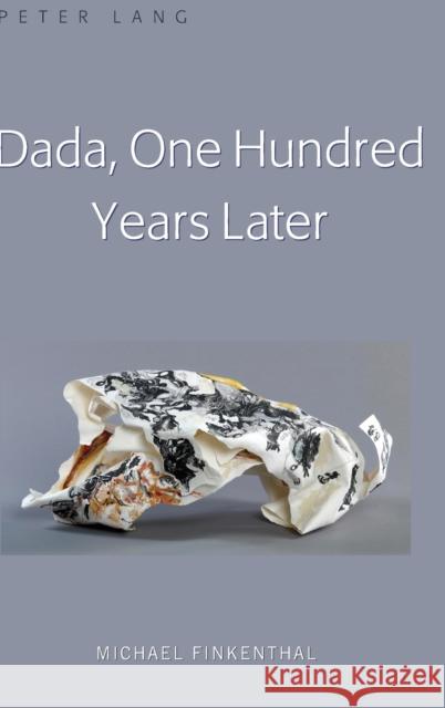 Dada, One Hundred Years Later Michael Finkenthal   9781433160219