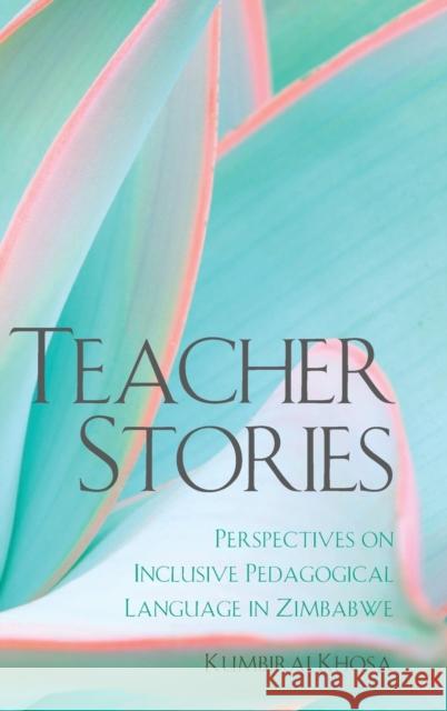 Teacher Stories; Perspectives on Inclusive Pedagogical Language in Zimbabwe Khosa, Kumbirai 9781433160738 Peter Lang Publishing Inc