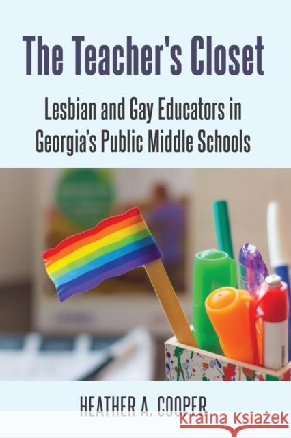 The Teacher's Closet: Lesbian and Gay Educators in Georgia's Public Middle Schools Cooper, Heather A. 9781433161117 Peter Lang Publishing Inc