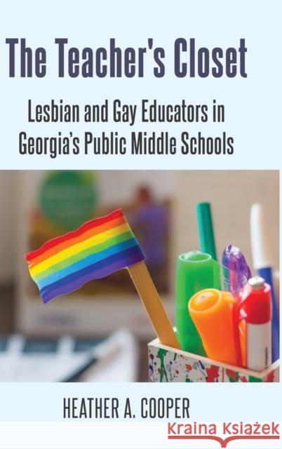 The Teacher's Closet: Lesbian and Gay Educators in Georgia's Public Middle Schools Cooper, Heather A. 9781433161124 Peter Lang Publishing Inc