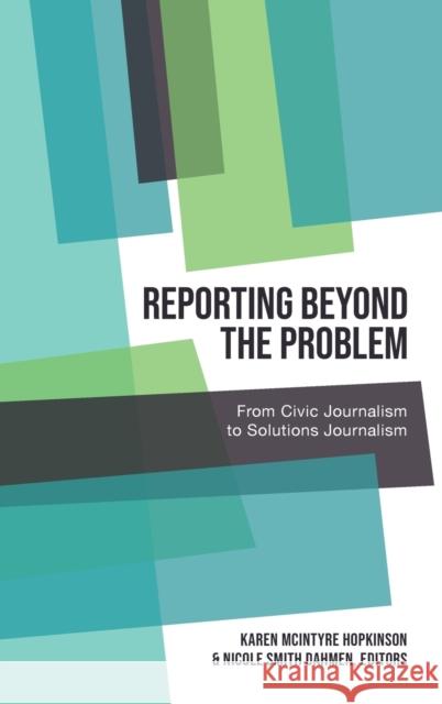 Reporting Beyond the Problem: From Civic Journalism to Solutions Journalism Carolyn Kitch Radhika Parameswaran Gregory Pitts 9781433161964 Peter Lang Inc., International Academic Publi