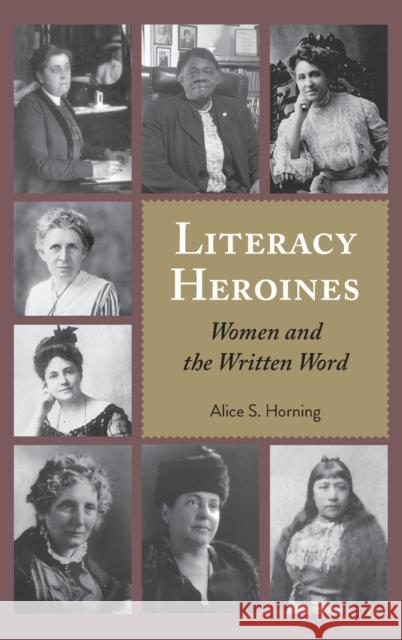 Literacy Heroines: Women and the Written Word Alice S. Horning 9781433162008 Peter Lang Inc., International Academic Publi