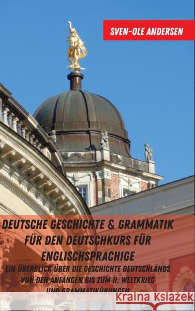 Deutsche Geschichte & Grammatik Fuer Den Deutschkurs Fuer Englischsprachige: Ein Ueberblick Ueber Die Geschichte Deutschlands Von Den Anfaengen Bis Zu Andersen, Sven-Ole 9781433162046