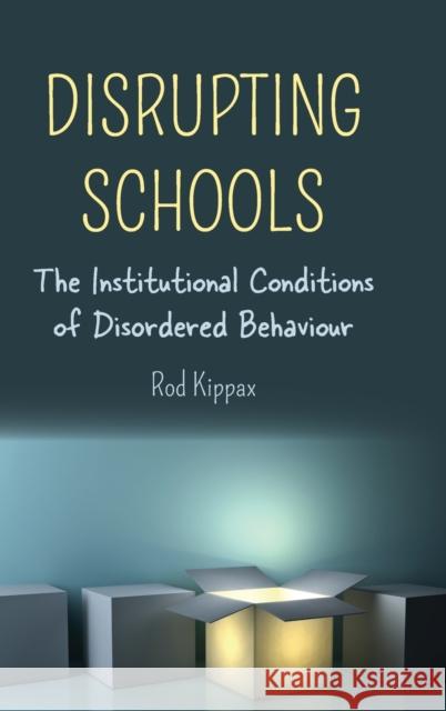 Disrupting Schools: The Institutional Conditions of Disordered Behaviour Danforth, Scot 9781433162305 Peter Lang Publishing Inc