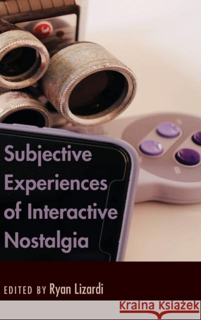 Subjective Experiences of Interactive Nostalgia Ryan Lizardi   9781433162428 Peter Lang Publishing Inc